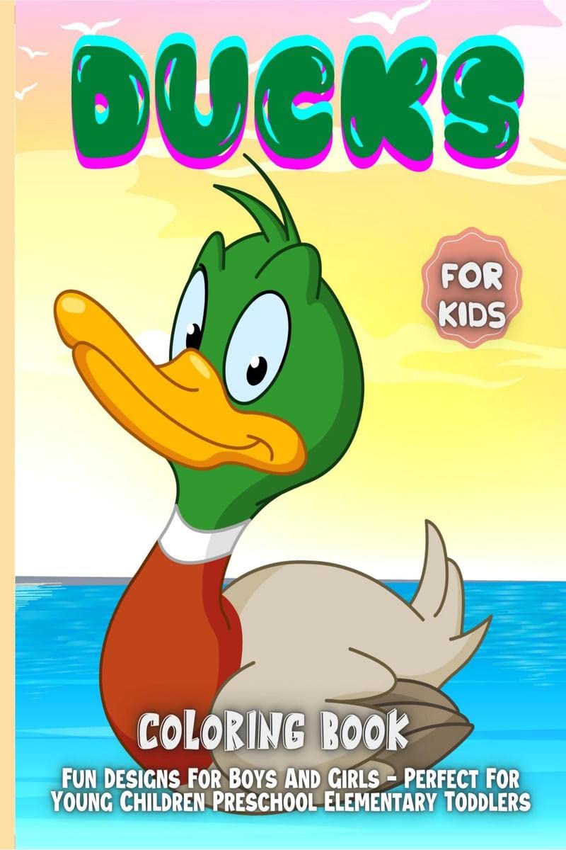 Ducks Coloring Book For Kids : 30 Fun Designs For Boys And Girls  Perfect For Young Children Preschool Elementary Toddlers