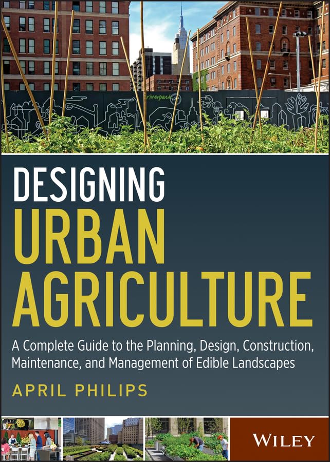 Designing Urban Agriculture: A Complete Guide to the Planning, Design, Construction, Maintenance and Management of Edible Landsc