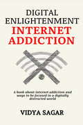 Digital Enlightenment : A Book About Internet Addiction And Ways To Be Focused In A Digitally Distracted World