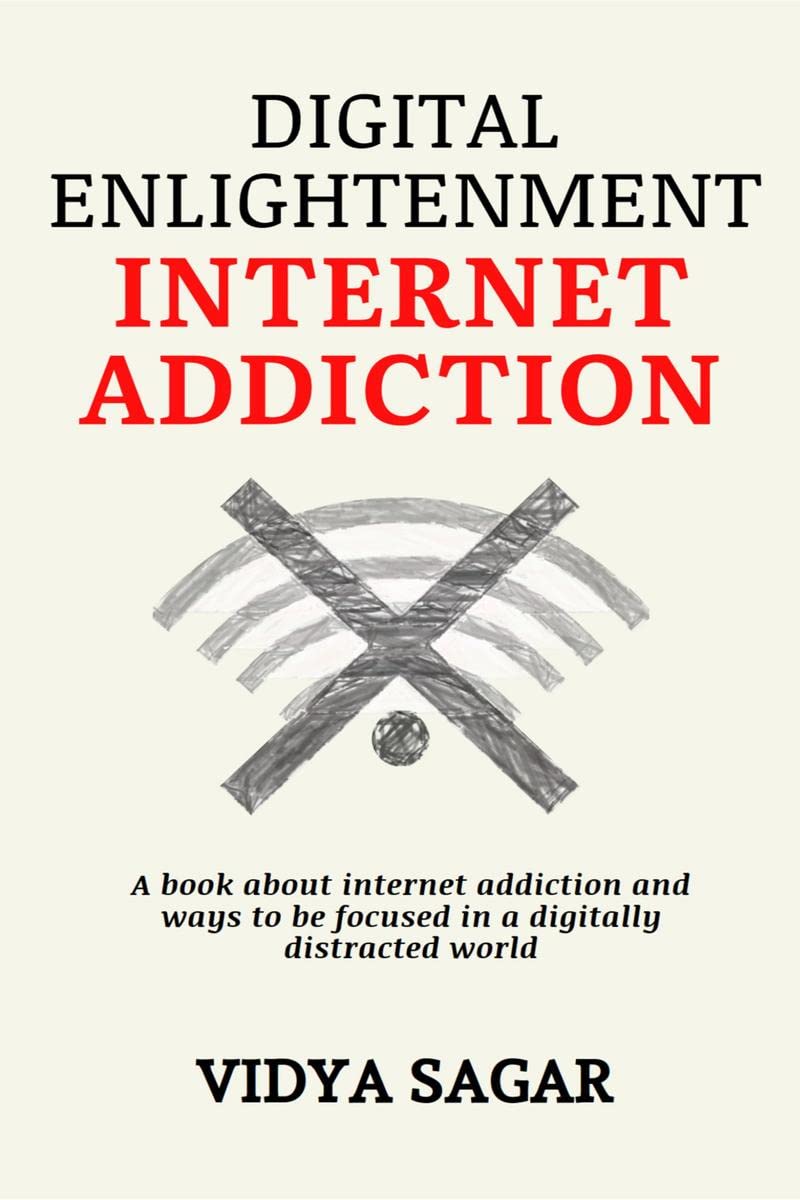 Digital Enlightenment : A Book About Internet Addiction And Ways To Be Focused In A Digitally Distracted World