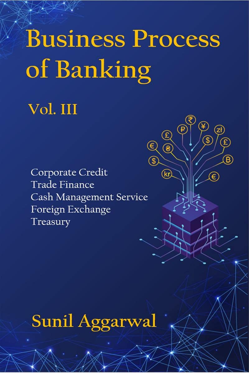 Business Process Of Banking Vol. Iii : Corporate Credit Cms Trade Finance Foreign Exchange Treasury