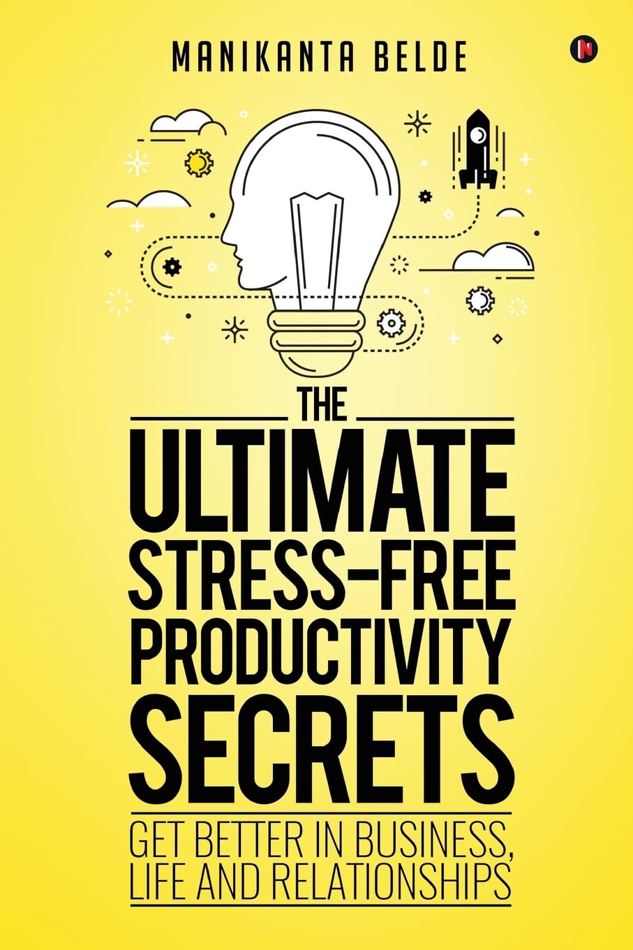 The Ultimate StressFree Productivity Secrets : Get better in Business, Life and Relationships