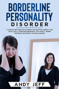 Borderline Personality Disorder : A Complete BPD Guide for Managing Your Emotions, Improve Your Social Skills, Overcoming Depres