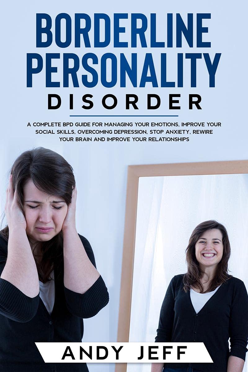 Borderline Personality Disorder : A Complete BPD Guide for Managing Your Emotions, Improve Your Social Skills, Overcoming Depres