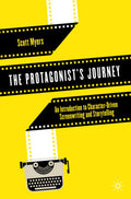 The Protagonists Journey: An Introduction to CharacterDriven Screenwriting and Storytelling
