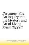 Becoming Wise: An Inquiry Into The Mystery And The Art Of Living