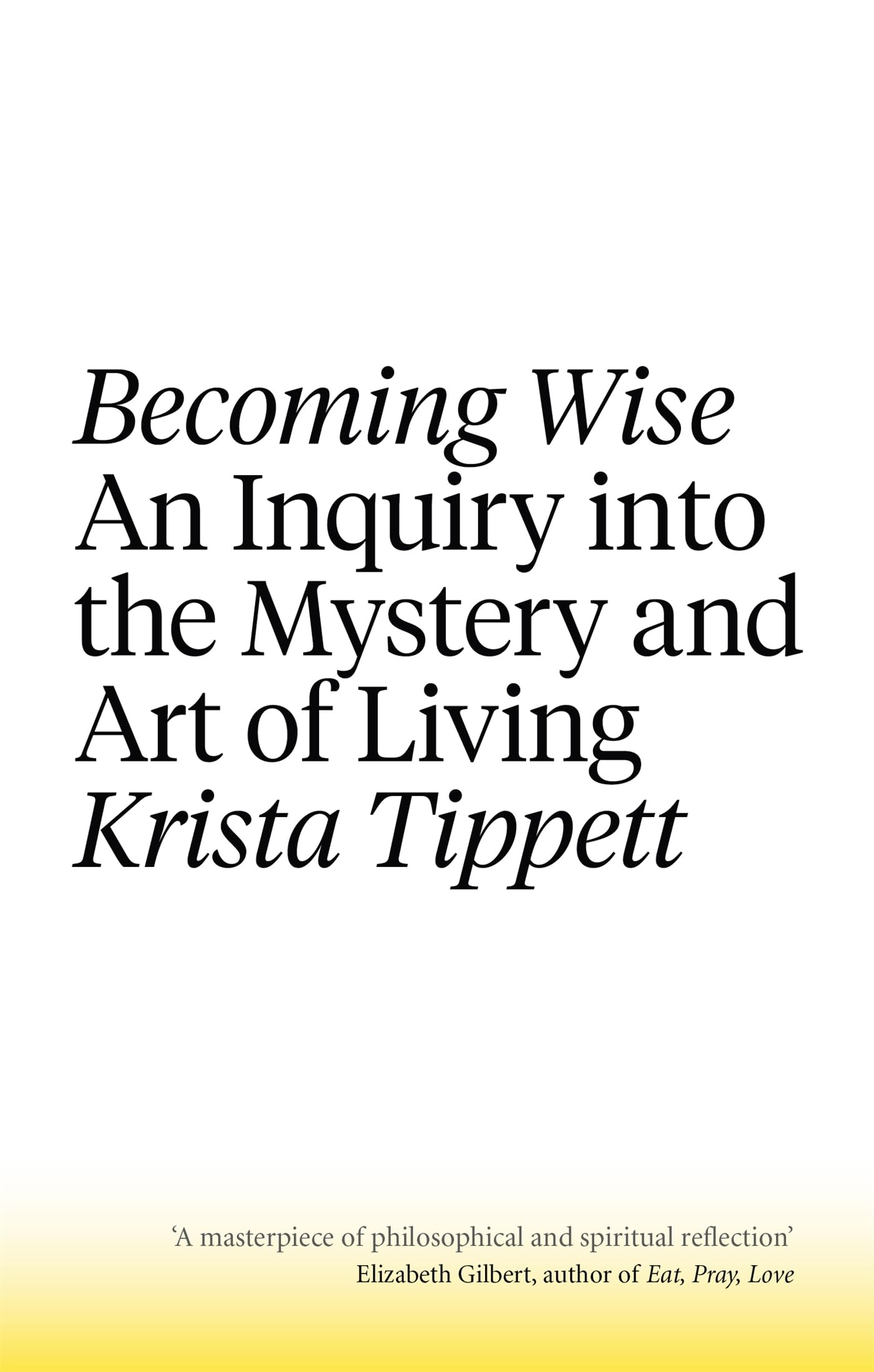 Becoming Wise: An Inquiry Into The Mystery And The Art Of Living