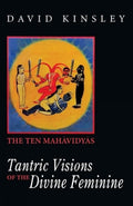 Tantric Visions of the Divine Feminine: The Ten Mahavidyas