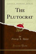 The Plutocrat (Classic Reprint)