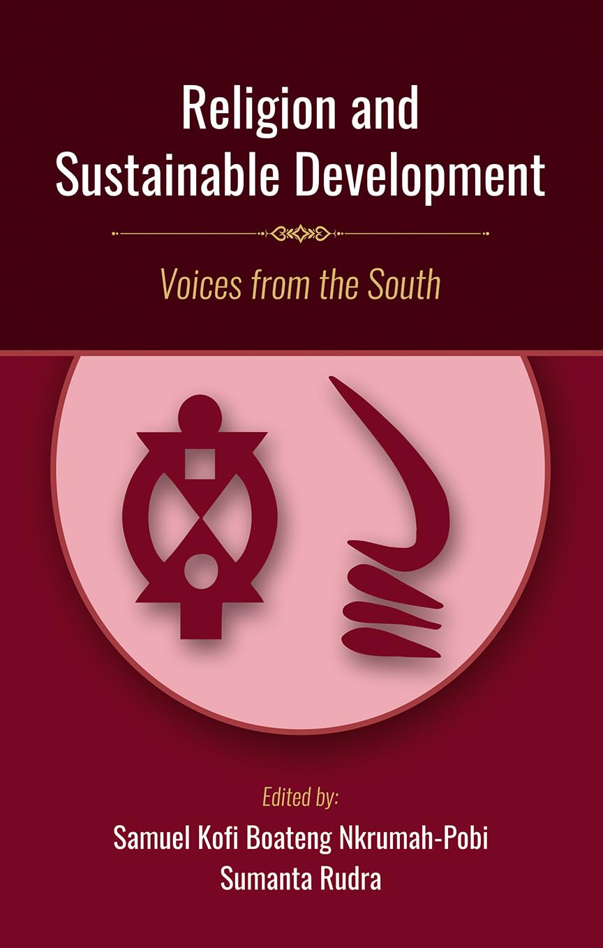 Religion and Sustainable Development: Voices from the South | Edited by Samuel Kofi Boateng NkrumahPobi and Sumanta Rudra