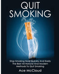 Quit Smoking: Stop Smoking Now Quickly And Easily: The Best All Natural And Modern Methods To Quit Smoking (Quit Smoking Now Qui