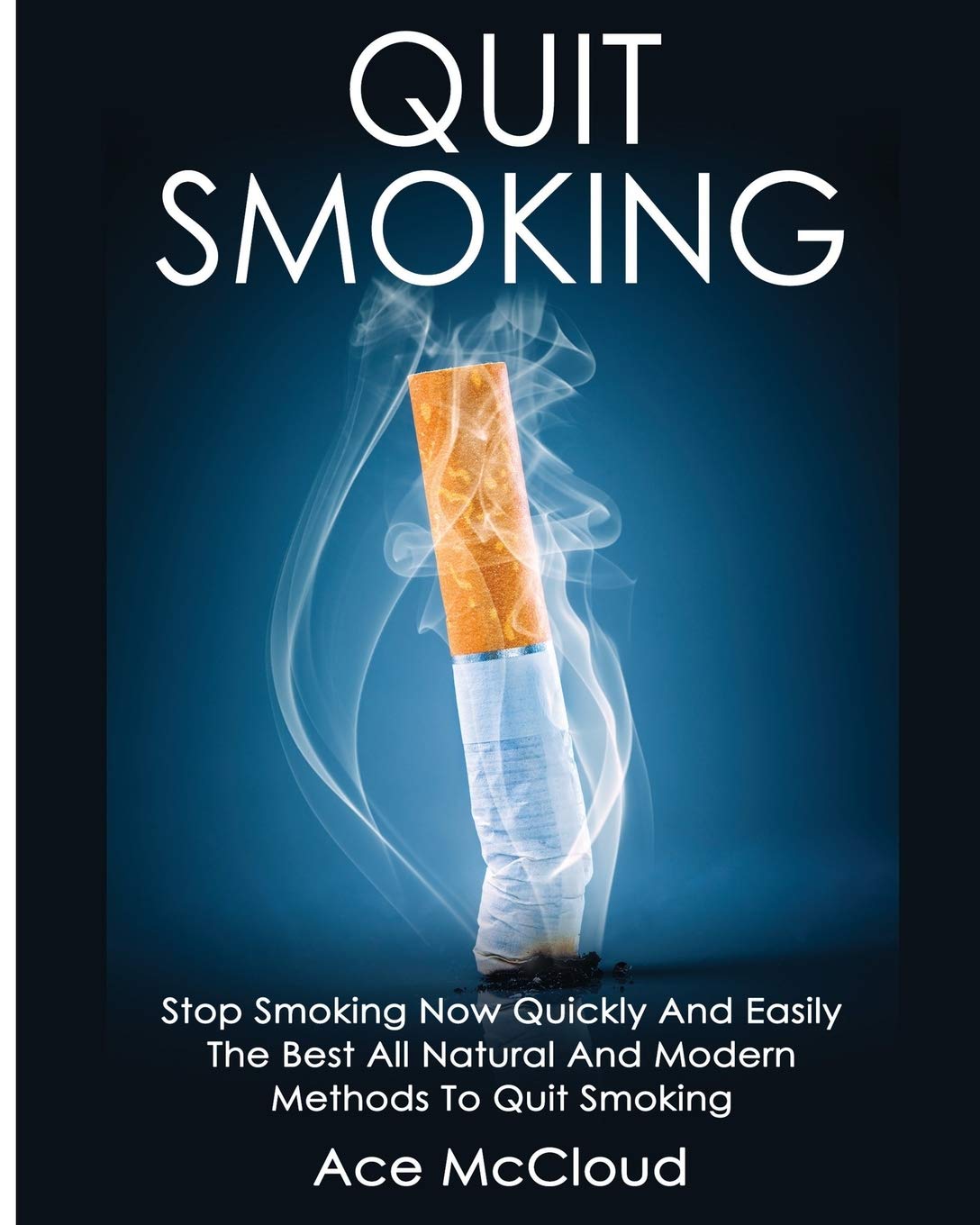 Quit Smoking: Stop Smoking Now Quickly And Easily: The Best All Natural And Modern Methods To Quit Smoking (Quit Smoking Now Qui