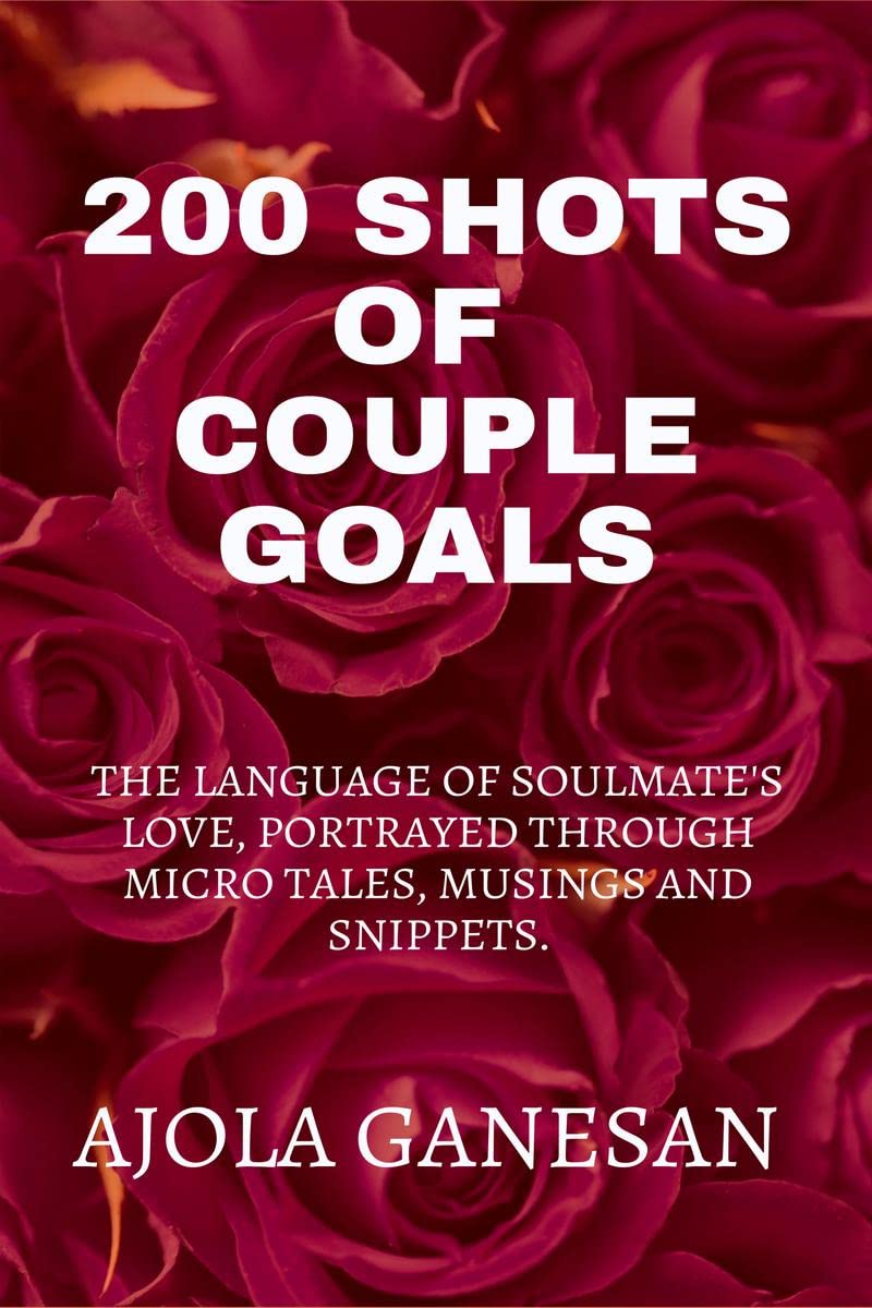 200 Shots Of Couple Goals : The Language Of SoulmateS Love, Portrayed Through Micro Tales, Musings And Snippets.
