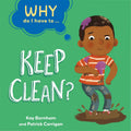 WHY DO I HAVE TO ...?: KEEP CLEAN