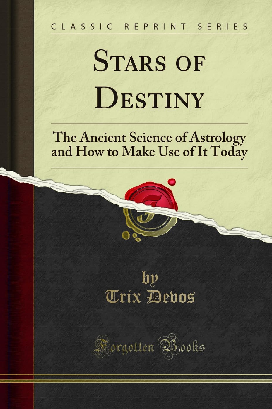 Stars of Destiny: The Ancient Science of Astrology and How to Make Use of It Today (Classic Reprint)