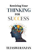 REWIRING YOUR THINKING FOR SUCCESS : Transform Your Thinking, Transform Your Life