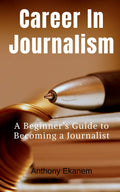Career In Journalism : A Beginners Guide to Becoming a Journalist