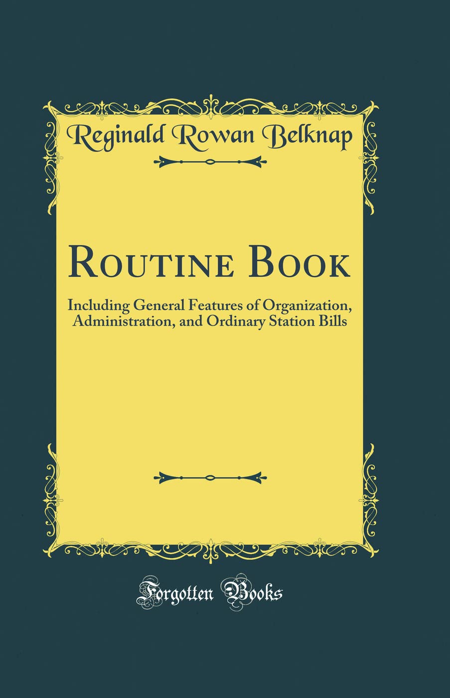 Routine Book: Including General Features of Organization, Administration, and Ordinary Station Bills (Classic Reprint)