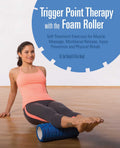Trigger Point Therapy With the Foam Roller: SelfTreatment for Muscle Massage, Myofascial Release, Injury Prevention and Physica