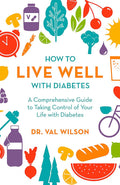 How to Live Well with Diabetes: A Comprehensive Guide to Taking Control of Your Life with Diabetes
