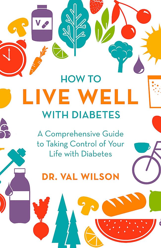 How to Live Well with Diabetes: A Comprehensive Guide to Taking Control of Your Life with Diabetes