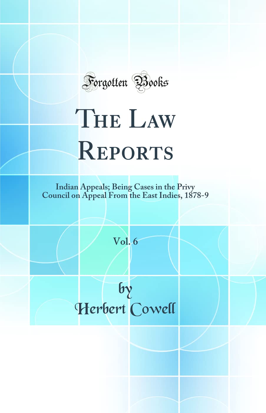 The Law Reports, Vol. 6: Indian Appeals; Being Cases in the Privy Council on Appeal From the East Indies, 18789 (Classic Reprin