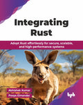 Integrating Rust: Adopt Rust effortlessly for secure, scalable, and highperformance systems (English Edition)