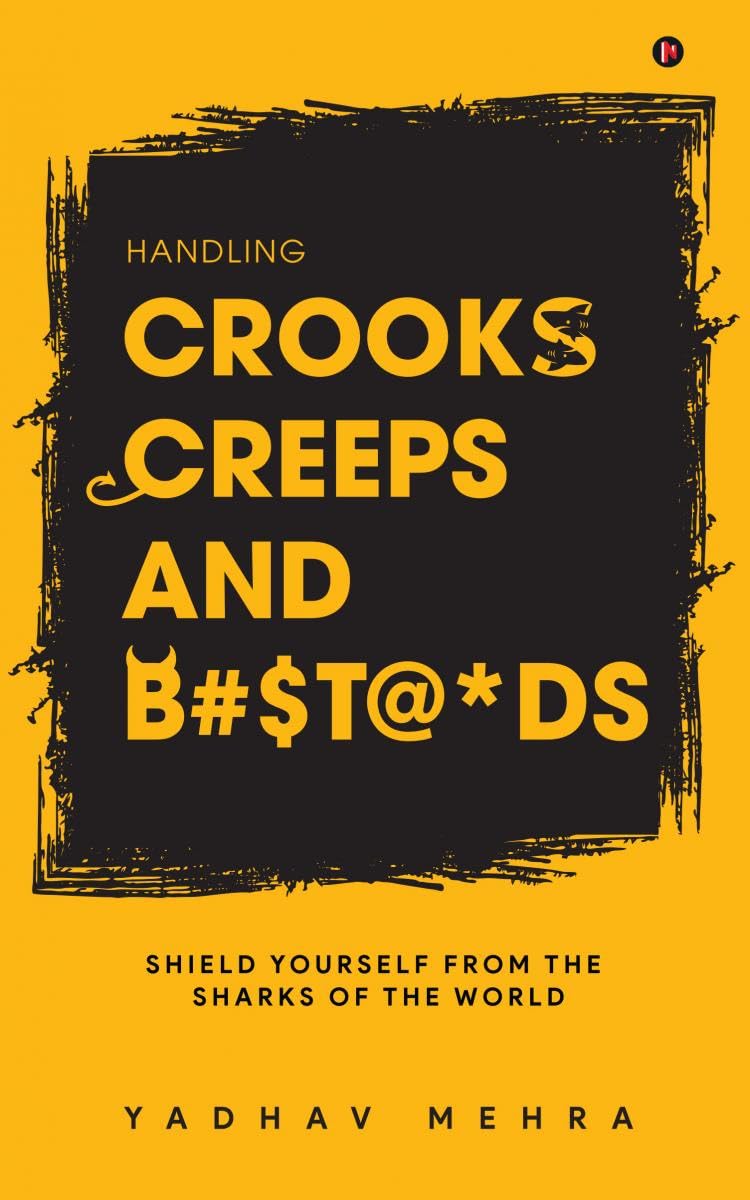 Handling Crooks, Creeps And B#$T@*Ds: Shield Yourself From The Sharks Of The World