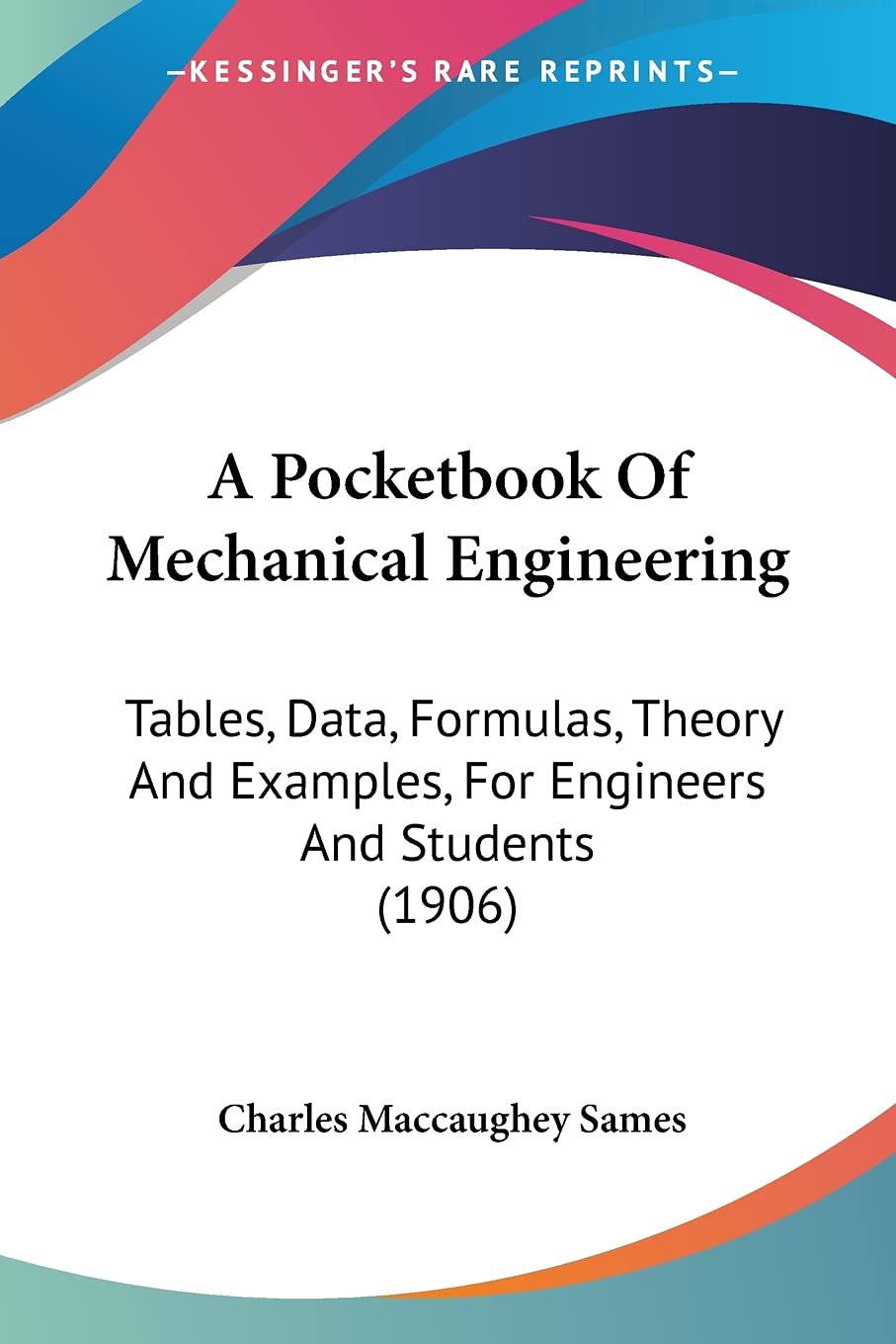 A Pocketbook Of Mechanical Engineering: Tables, Data, Formulas, Theory And Examples, For Engineers And Students (1906)