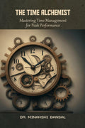 The Time Alchemist: Mastering Time Management for Peak Performance