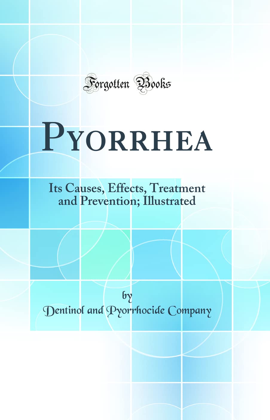 Pyorrhea: Its Causes, Effects, Treatment and Prevention; Illustrated (Classic Reprint)