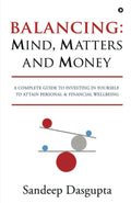 Balancing: Mind, Matters and Money : A Complete Guide to Investing in Yourself to Attain Personal & Financial Wellbeing