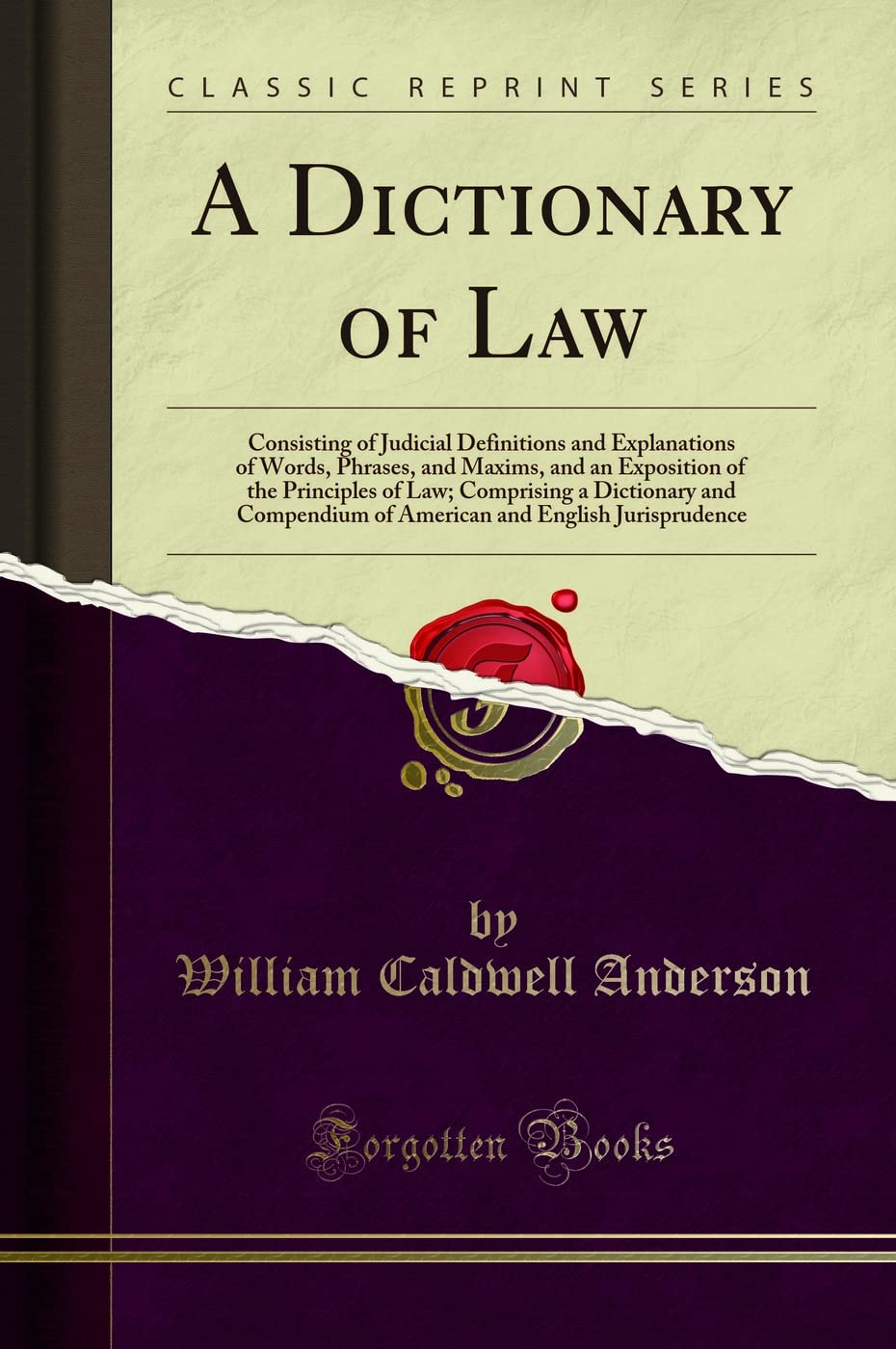 A Dictionary of Law: Consisting of Judicial Definitions and Explanations of Words, Phrases, and Maxims, and an Exposition of the