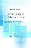 The Philosophy of Mathematics: Translated from the Cours de Philosophie Positive of Auguste Comte (Classic Reprint)
