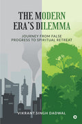 The Modern Eras Dilemma : Journey from False Progress to Spiritual Retreat