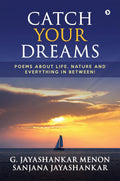 Catch Your Dreams : Poems About Life, Nature And Everything In Between!