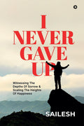 I Never Gave Up : Witnessing The Depths Of Sorrow & Scaling The Heights Of Happiness