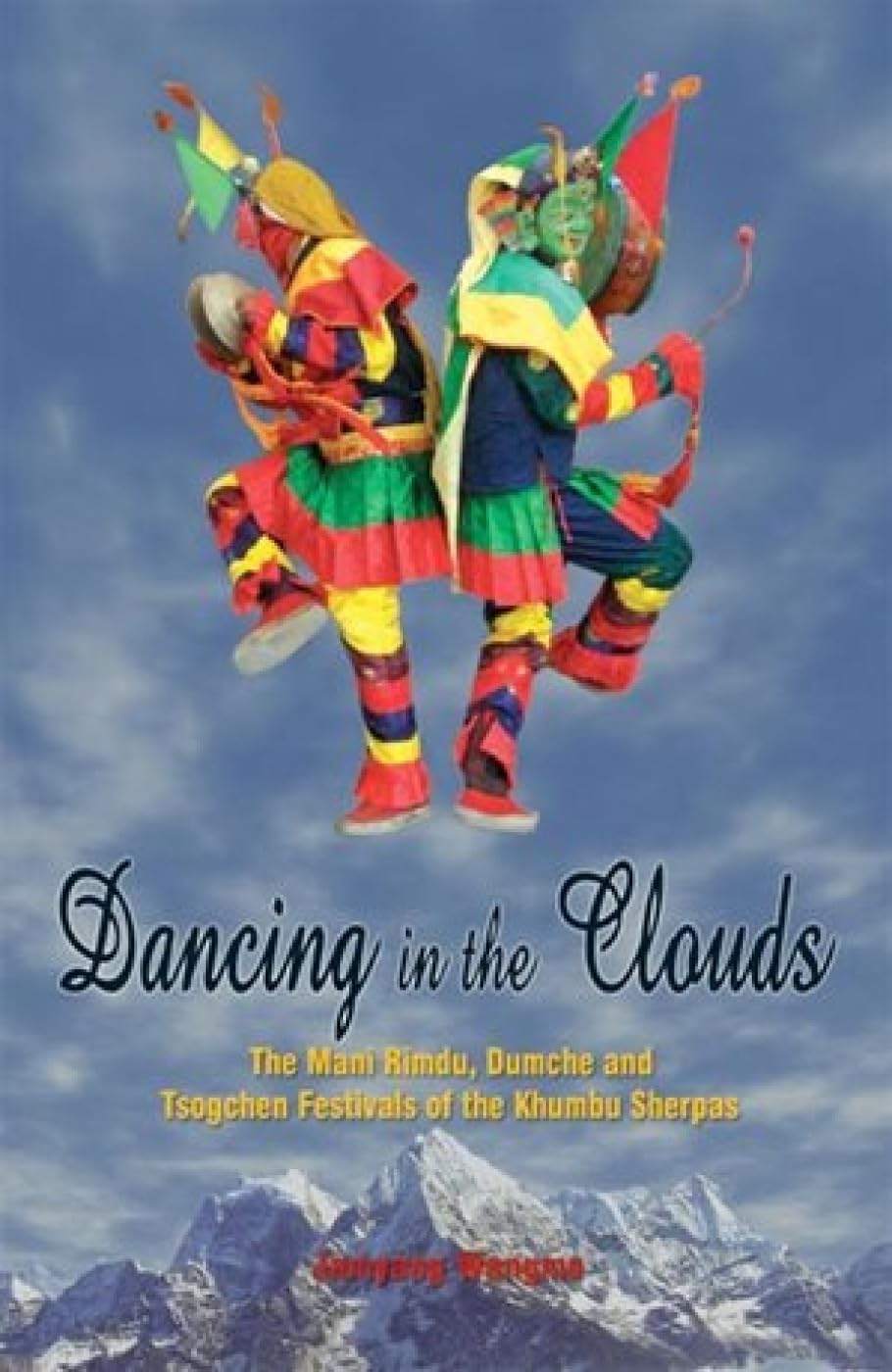 Dancing in the Clouds: The Mani Rimdu, Dumche and Tsogchen Festivals of the Khumbu Sherpas