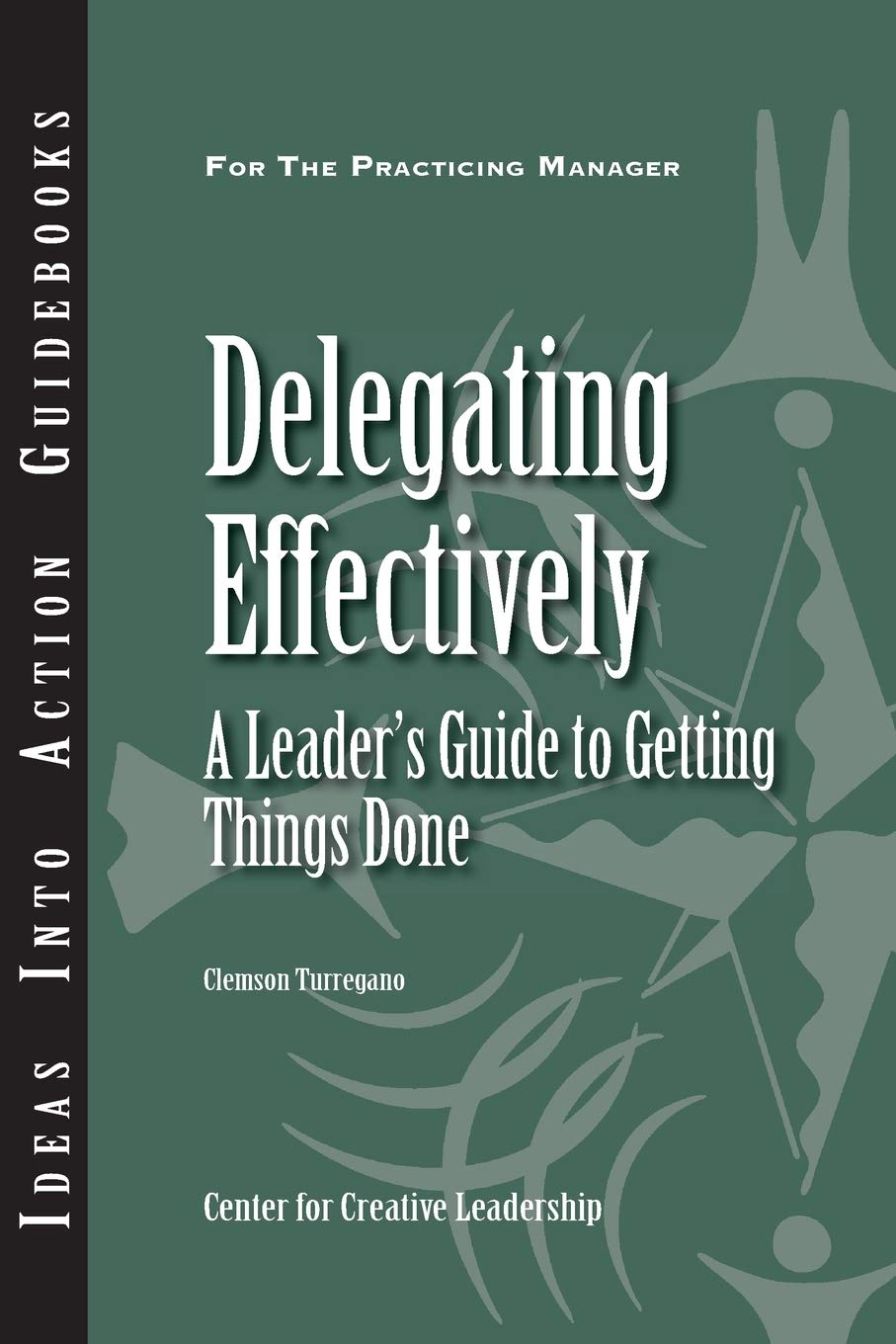 Delegating Effectively: A Leaders Guide to Getting Things Done