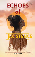 Echoes of Existence: Short Stories on Modern Realities and Lifes Philosophy
