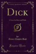 Dick: A Story for Boys and Girls (Classic Reprint)