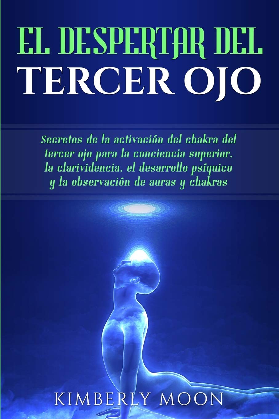 El Despertar del Tercer Ojo: Secretos de la activacin del chakra del tercer ojo para la conciencia superior, la clarividencia,