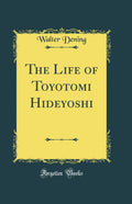 The Life of Toyotomi Hideyoshi (Classic Reprint)