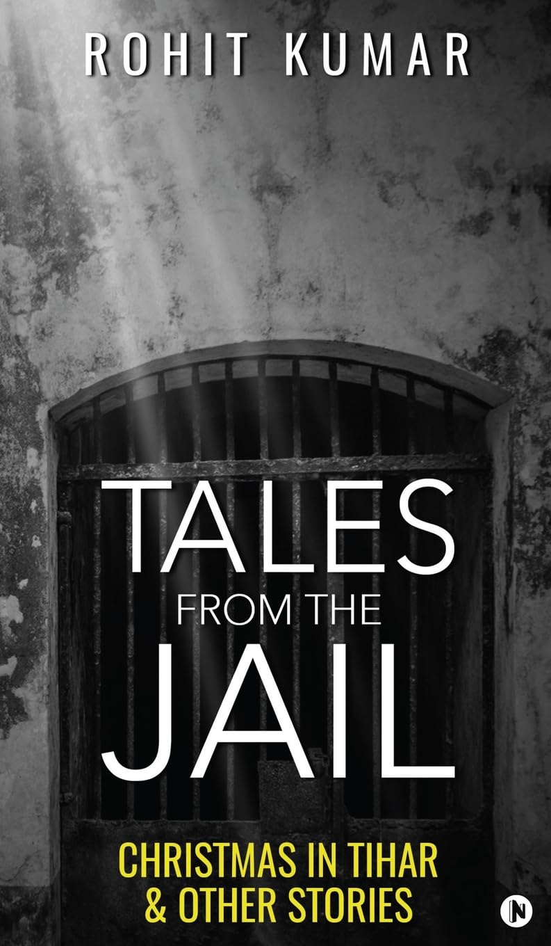 Tales from the Jail: Christmas in Tihar & Other Stories Rohit Kumar