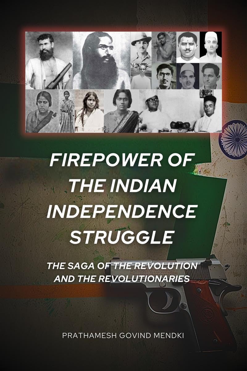 Firepower of the Indian Independence Struggle : The Saga of the Revolution and the Revolutionaries
