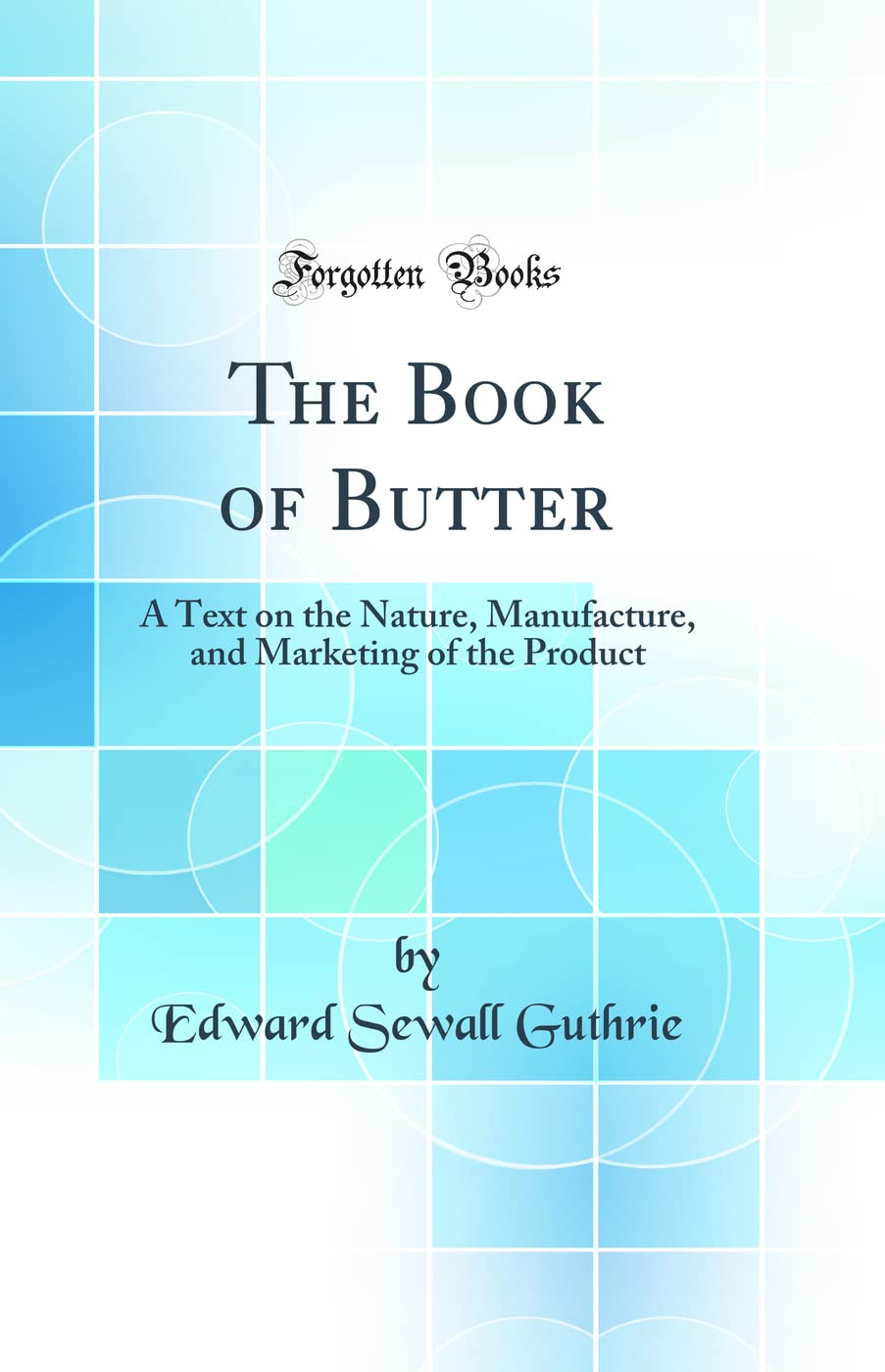 The Book of Butter: A Text on the Nature, Manufacture, and Marketing of the Product (Classic Reprint)