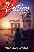 Destiny Beyond The Horizon: A Novel Based On A True Story