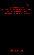 A Perspective Study Of The Silenced Class In Arundhati Roys The God Of Small Things