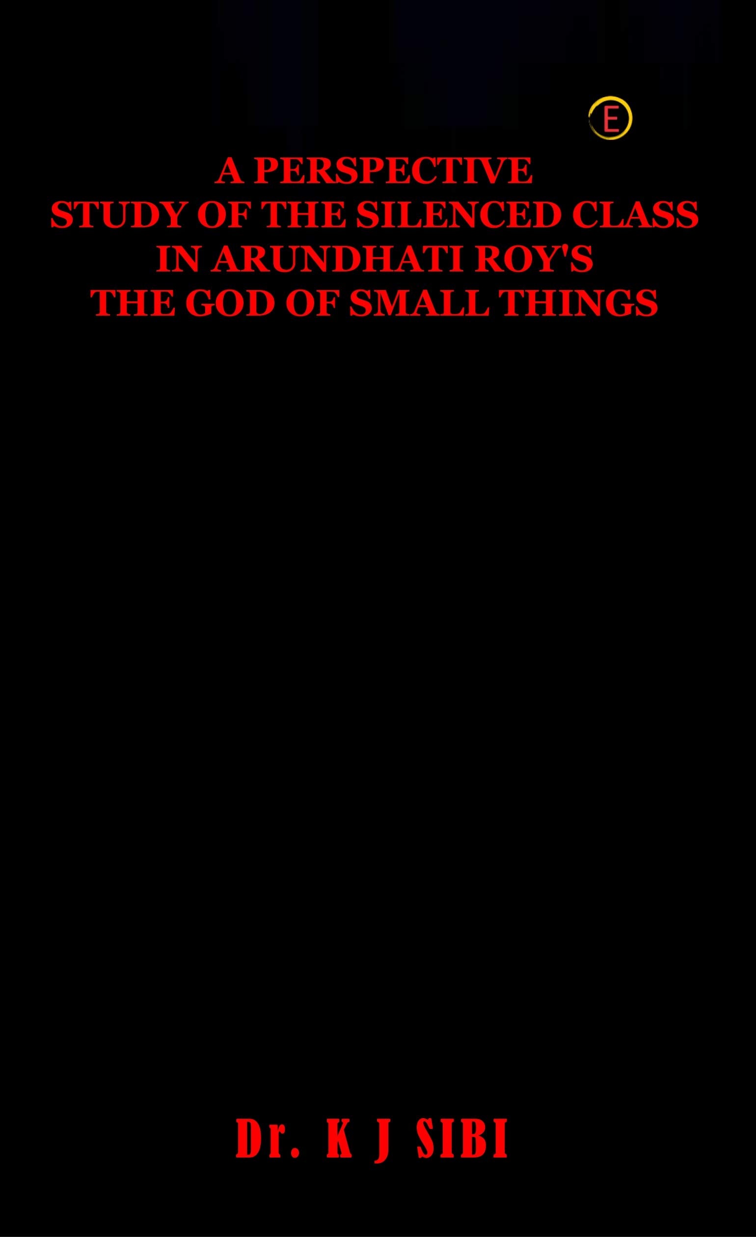 A Perspective Study Of The Silenced Class In Arundhati Roys The God Of Small Things