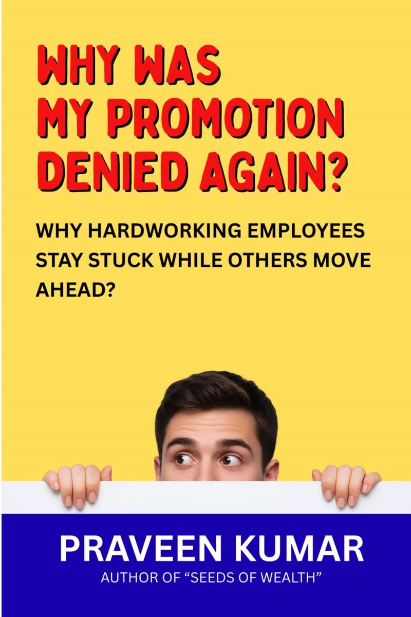 Why Was My Promotion Denied Again?: Why Hardworking Employees Stay Stuck While Others Move Ahead?